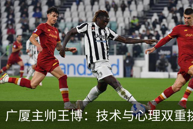 广厦主帅王博：技术与心理双重挑战 篮板失利导致败局