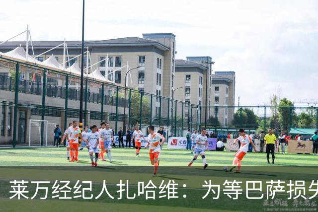 莱万经纪人扎哈维：为等巴萨损失两亿，芝加哥诚意打动他