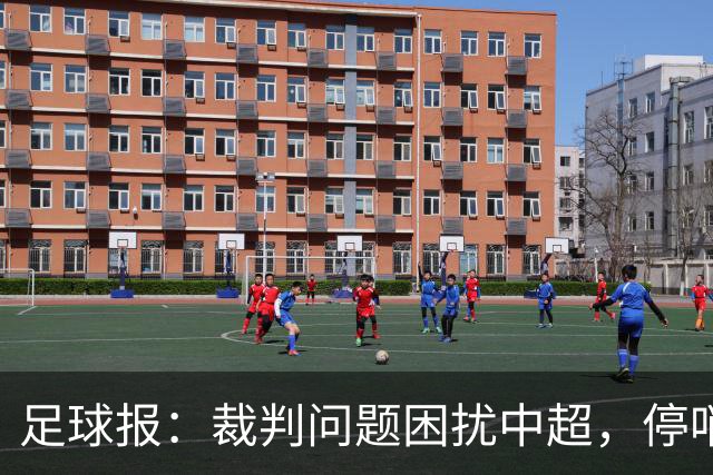 足球报：裁判问题困扰中超，停哨后到城市联赛执法经济利益更好
