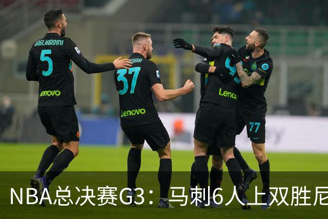 NBA总决赛G3：马刺6人上双胜尼克斯追至1-2